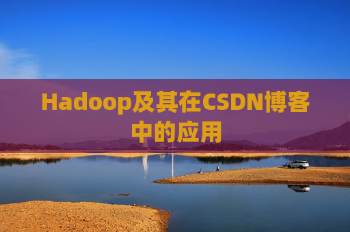 Hadoop及其在CSDN博客中的应用 Hadoop及其在CSDN博客中的应用